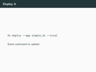 Deploy it
fn deploy --app simple_fn --local
Same command to update
 