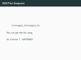 RESTful Endpoint
/r/simple_fn/simple_fn
You can get the list using
fn routes l <APPNAME>
 