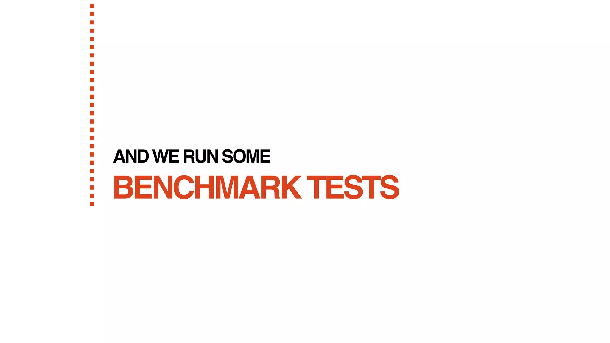 BENCHMARKTESTS
ANDWERUNSOME
 