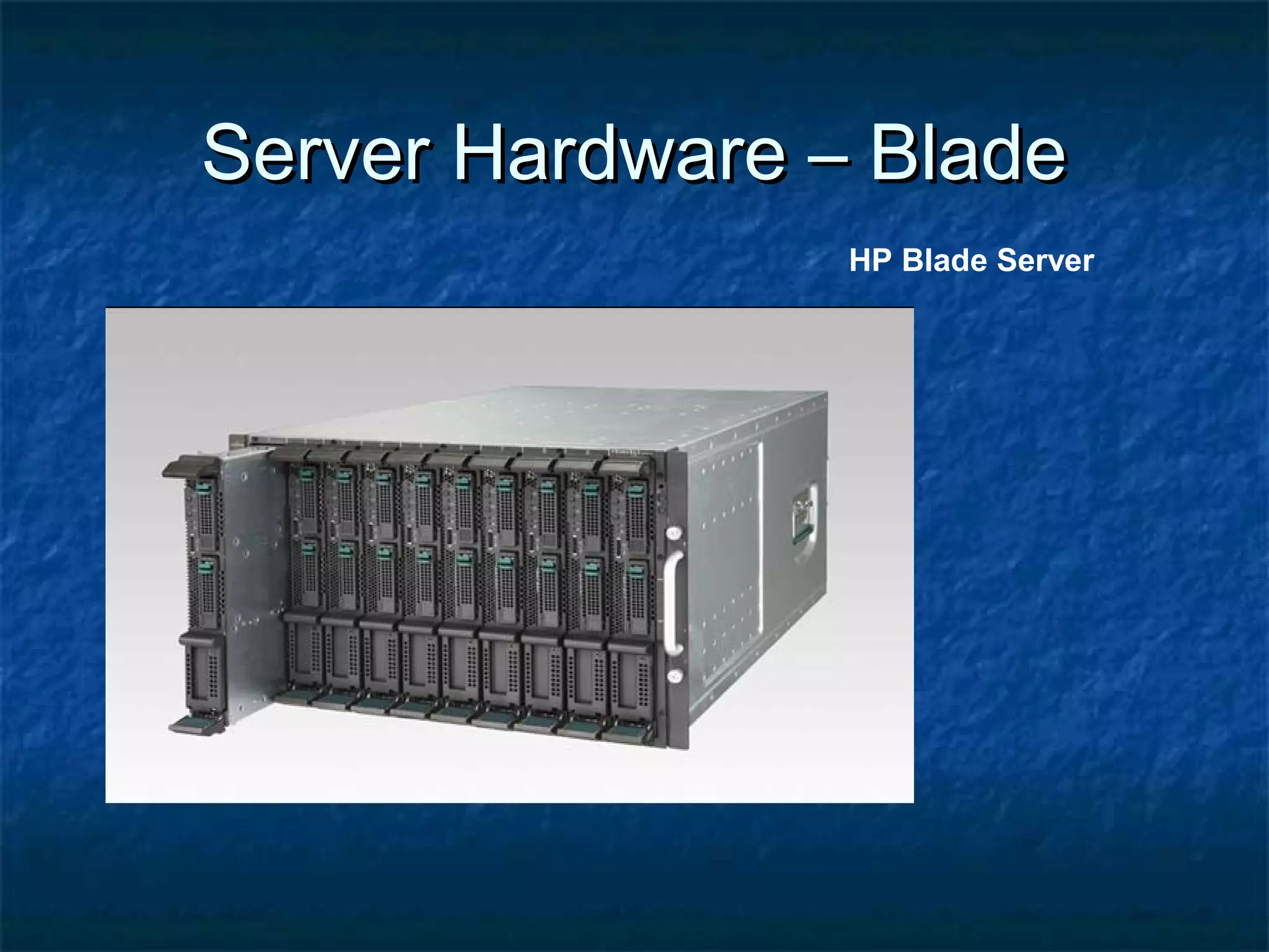 Server Hardware – BladeServer Hardware – Blade
HP Blade Server
 