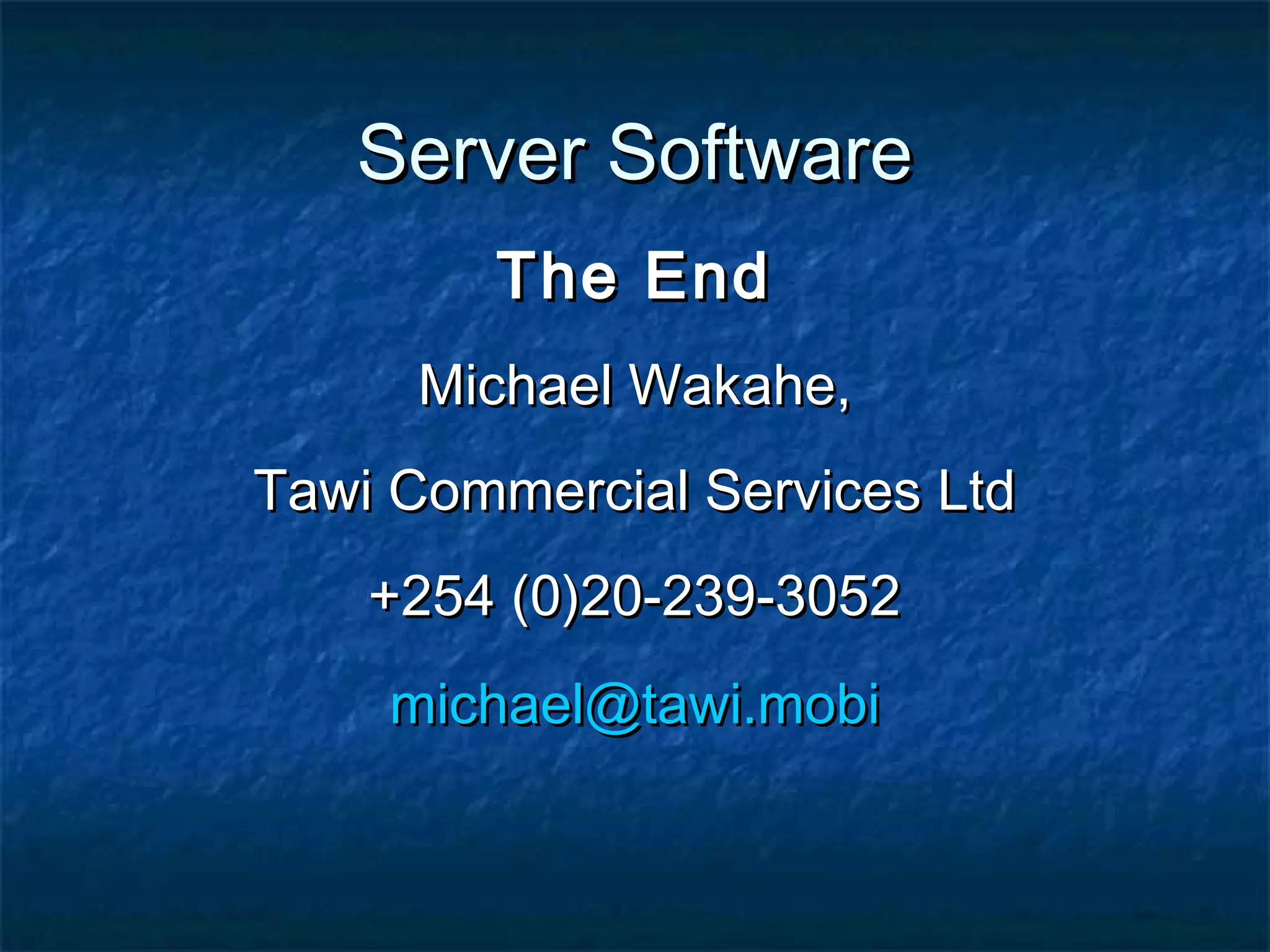 Server SoftwareServer Software
The EndThe End
Michael Wakahe,Michael Wakahe,
Tawi Commercial Services LtdTawi Commercial Services Ltd
+254 (0)20-239-3052+254 (0)20-239-3052
michael@tawi.mobimichael@tawi.mobi
 