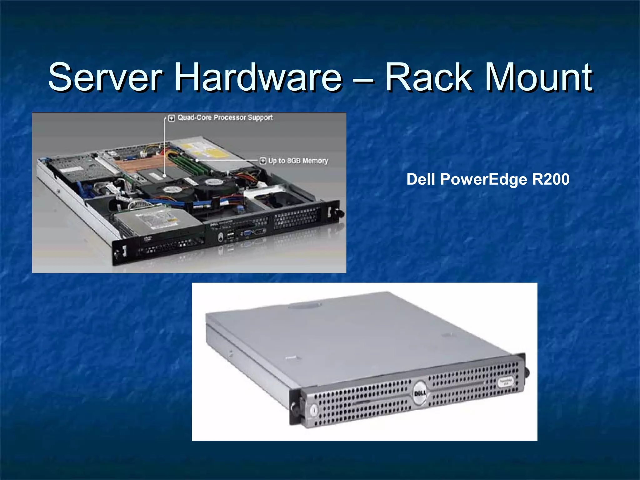 Server Hardware – Rack MountServer Hardware – Rack Mount
Dell PowerEdge R200
 