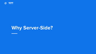 Why Server-Side?
 