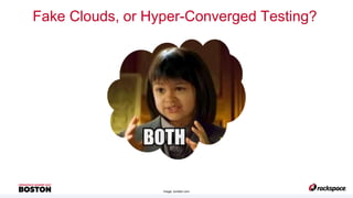 Fake Clouds, or Hyper-Converged Testing?
Image: tumbler.com
 