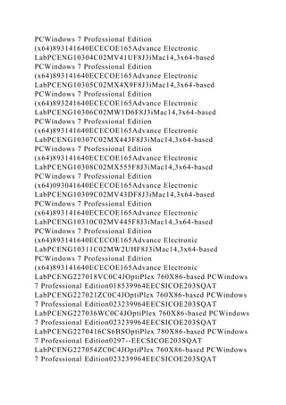 PCWindows 7 Professional Edition
(x64)893141640ECECOE165Advance Electronic
LabPCENG10304C02MV41UF8J3iMac14,3x64-based
PCWindows 7 Professional Edition
(x64)893141640ECECOE165Advance Electronic
LabPCENG10305C02MX4X9F8J3iMac14,3x64-based
PCWindows 7 Professional Edition
(x64)893241640ECECOE165Advance Electronic
LabPCENG10306C02MW1D6F8J3iMac14,3x64-based
PCWindows 7 Professional Edition
(x64)893141640ECECOE165Advance Electronic
LabPCENG10307C02MX443F8J3iMac14,3x64-based
PCWindows 7 Professional Edition
(x64)893141640ECECOE165Advance Electronic
LabPCENG10308C02MX555F8J3iMac14,3x64-based
PCWindows 7 Professional Edition
(x64)093041640ECECOE165Advance Electronic
LabPCENG10309C02MV43DF8J3iMac14,3x64-based
PCWindows 7 Professional Edition
(x64)893141640ECECOE165Advance Electronic
LabPCENG10310C02MV445F8J3iMac14,3x64-based
PCWindows 7 Professional Edition
(x64)893141640ECECOE165Advance Electronic
LabPCENG10311C02MW2UHF8J3iMac14,3x64-based
PCWindows 7 Professional Edition
(x64)893141640ECECOE165Advance Electronic
LabPCENG227018VC0C4JOptiPlex 760X86-based PCWindows
7 Professional Edition018539964EECSICOE203SQAT
LabPCENG227021ZC0C4JOptiPlex 760X86-based PCWindows
7 Professional Edition023239964EECSICOE203SQAT
LabPCENG227036WC0C4JOptiPlex 760X86-based PCWindows
7 Professional Edition023239964EECSICOE203SQAT
LabPCENG2270416CS6BSOptiPlex 780X86-based PCWindows
7 Professional Edition0297--EECSICOE203SQAT
LabPCENG227054ZC0C4JOptiPlex 760X86-based PCWindows
7 Professional Edition023239964EECSICOE203SQAT
 