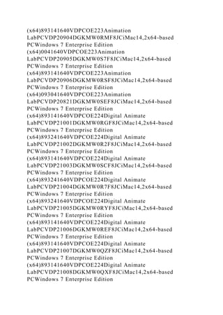 (x64)893141640VDPCOE223Animation
LabPCVDP20904DGKMW0RMF8JCiMac14,2x64-based
PCWindows 7 Enterprise Edition
(x64)0041640VDPCOE223Animation
LabPCVDP20905DGKMW0S7F8JCiMac14,2x64-based
PCWindows 7 Enterprise Edition
(x64)893141640VDPCOE223Animation
LabPCVDP20906DGKMW0RSF8JCiMac14,2x64-based
PCWindows 7 Enterprise Edition
(x64)093041640VDPCOE223Animation
LabPCVDP20821DGKMW0SEF8JCiMac14,2x64-based
PCWindows 7 Enterprise Edition
(x64)893141640VDPCOE224Digital Animate
LabPCVDP21001DGKMW0RGF8JCiMac14,2x64-based
PCWindows 7 Enterprise Edition
(x64)893241640VDPCOE224Digital Animate
LabPCVDP21002DGKMW0R2F8JCiMac14,2x64-based
PCWindows 7 Enterprise Edition
(x64)893141640VDPCOE224Digital Animate
LabPCVDP21003DGKMW0SCF8JCiMac14,2x64-based
PCWindows 7 Enterprise Edition
(x64)893241640VDPCOE224Digital Animate
LabPCVDP21004DGKMW0R7F8JCiMac14,2x64-based
PCWindows 7 Enterprise Edition
(x64)893241640VDPCOE224Digital Animate
LabPCVDP21005DGKMW0RYF8JCiMac14,2x64-based
PCWindows 7 Enterprise Edition
(x64)893141640VDPCOE224Digital Animate
LabPCVDP21006DGKMW0REF8JCiMac14,2x64-based
PCWindows 7 Enterprise Edition
(x64)893141640VDPCOE224Digital Animate
LabPCVDP21007DGKMW0QZF8JCiMac14,2x64-based
PCWindows 7 Enterprise Edition
(x64)893141640VDPCOE224Digital Animate
LabPCVDP21008DGKMW0QXF8JCiMac14,2x64-based
PCWindows 7 Enterprise Edition
 