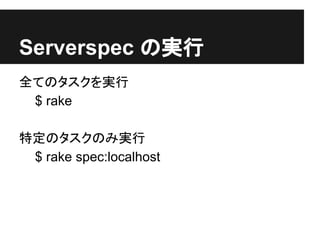 Serverspec の実行
全てのタスクを実行
$ rake
特定のタスクのみ実行
$ rake spec:localhost
 