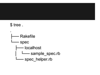 $ tree .
.
├── Rakefile
└── spec
├── localhost
│ └── sample_spec.rb
└── spec_helper.rb
 