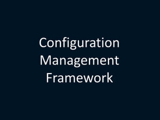 Configuration
Management
Framework
 