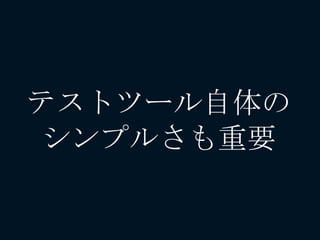 テストツール自体の
シンプルさも重要
 