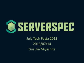 July Tech Festa 2013
2013/07/14
Gosuke Miyashita
 