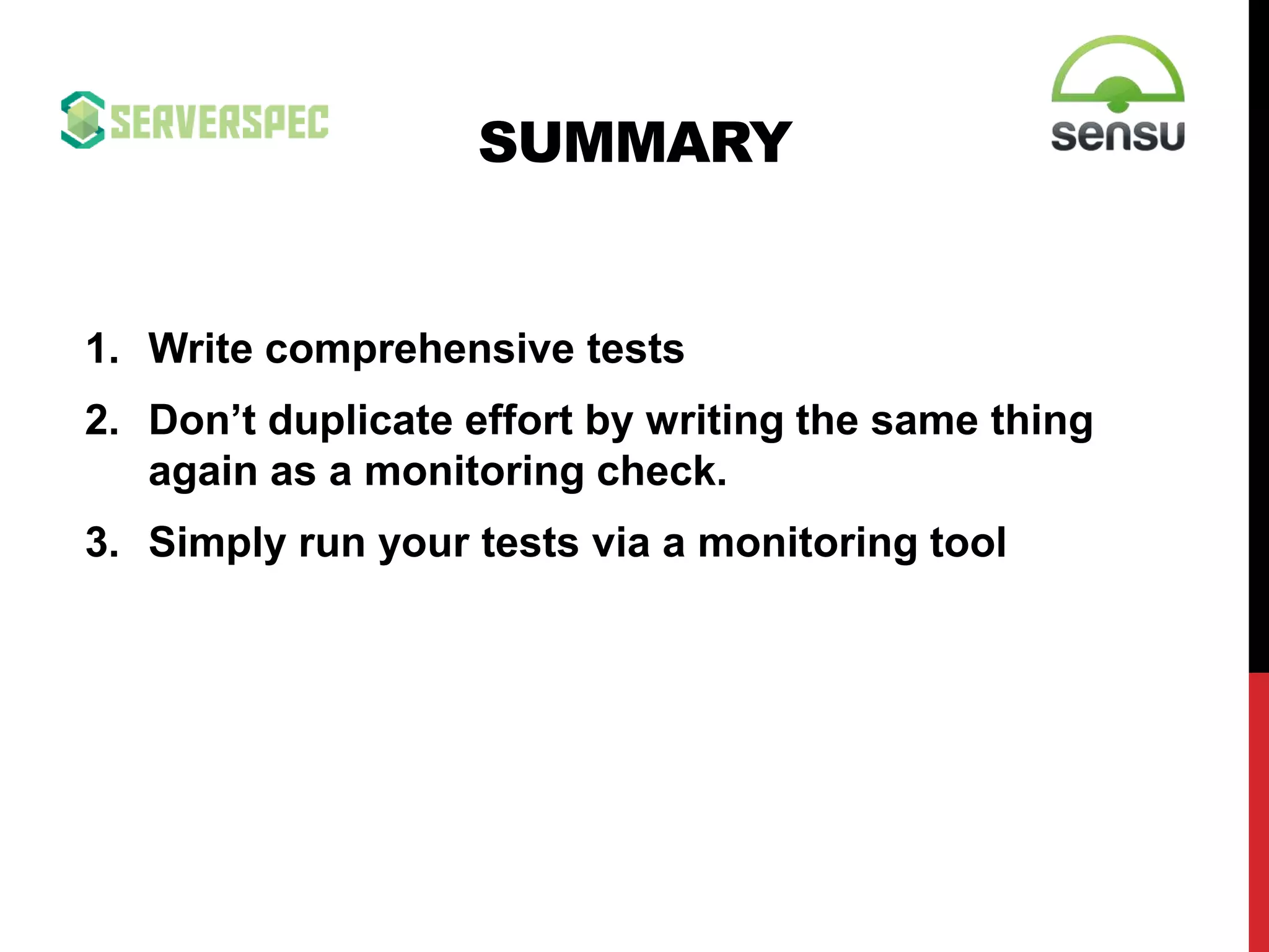 SUMMARY
1. Write tests for your systems
2. Don’t duplicate effort.
3. Run your tests via a monitoring tool