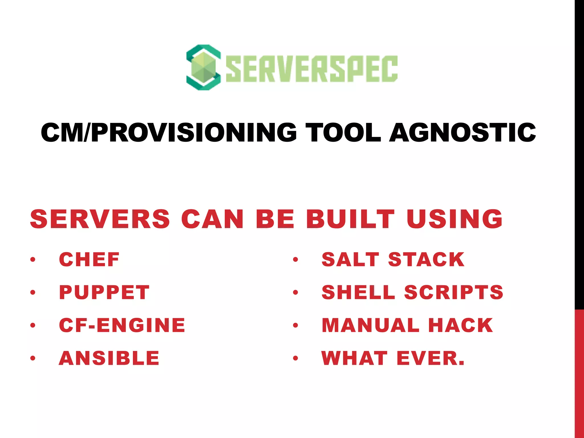 CM/PROVISIONING TOOL AGNOSTIC
SERVERS CAN BE BUILT USING
• CHEF
• PUPPET
• CF-ENGINE
• ANSIBLE
• POWER SHELL
• SHELL SCRIPTS
• MANUAL HACK
• WHAT EVER.