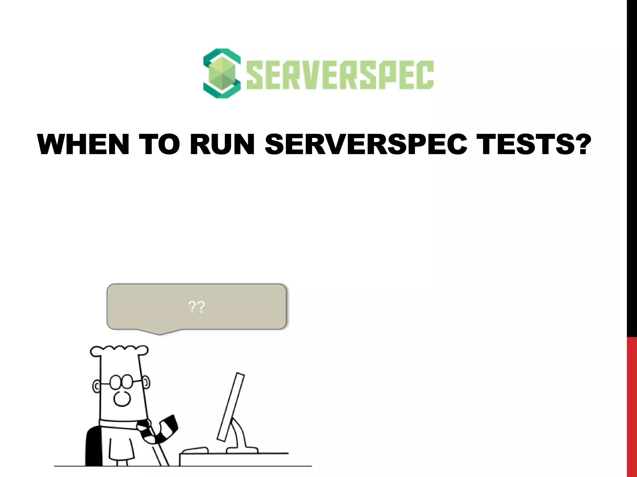 WHEN TO RUN SERVERSPEC TESTS?
??
