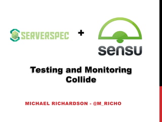 +
MICHAEL RICHARDSON - @M_RICHO
Testing and Monitoring
Collide
 
