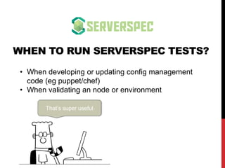 WHEN TO RUN SERVERSPEC TESTS?
Hell yeah. That’s a
great idea.
• What about every 2 minutes on all hosts via your
monitorin...