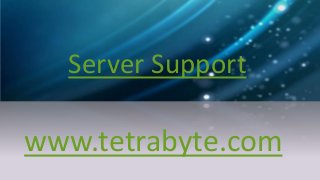 Server Support
www.tetrabyte.com
 