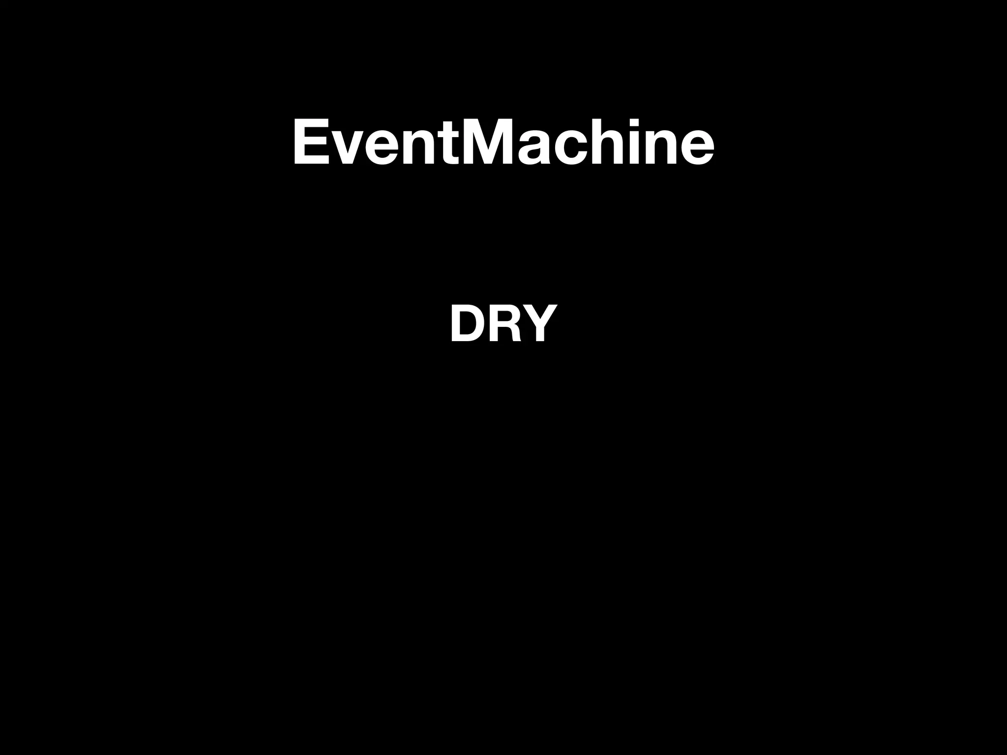 EventMachine

    DRY
 