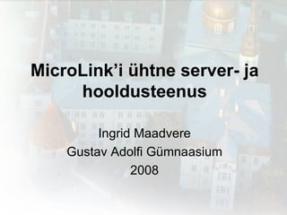 MicroLink’i ühtne server- ja hooldusteenus Ingrid Maadvere Gustav Adolfi Gümnaasium 2008 