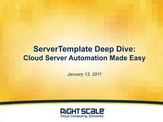 ServerTemplate Deep Dive:Cloud Server Automation Made EasyJanuary 13, 2011 