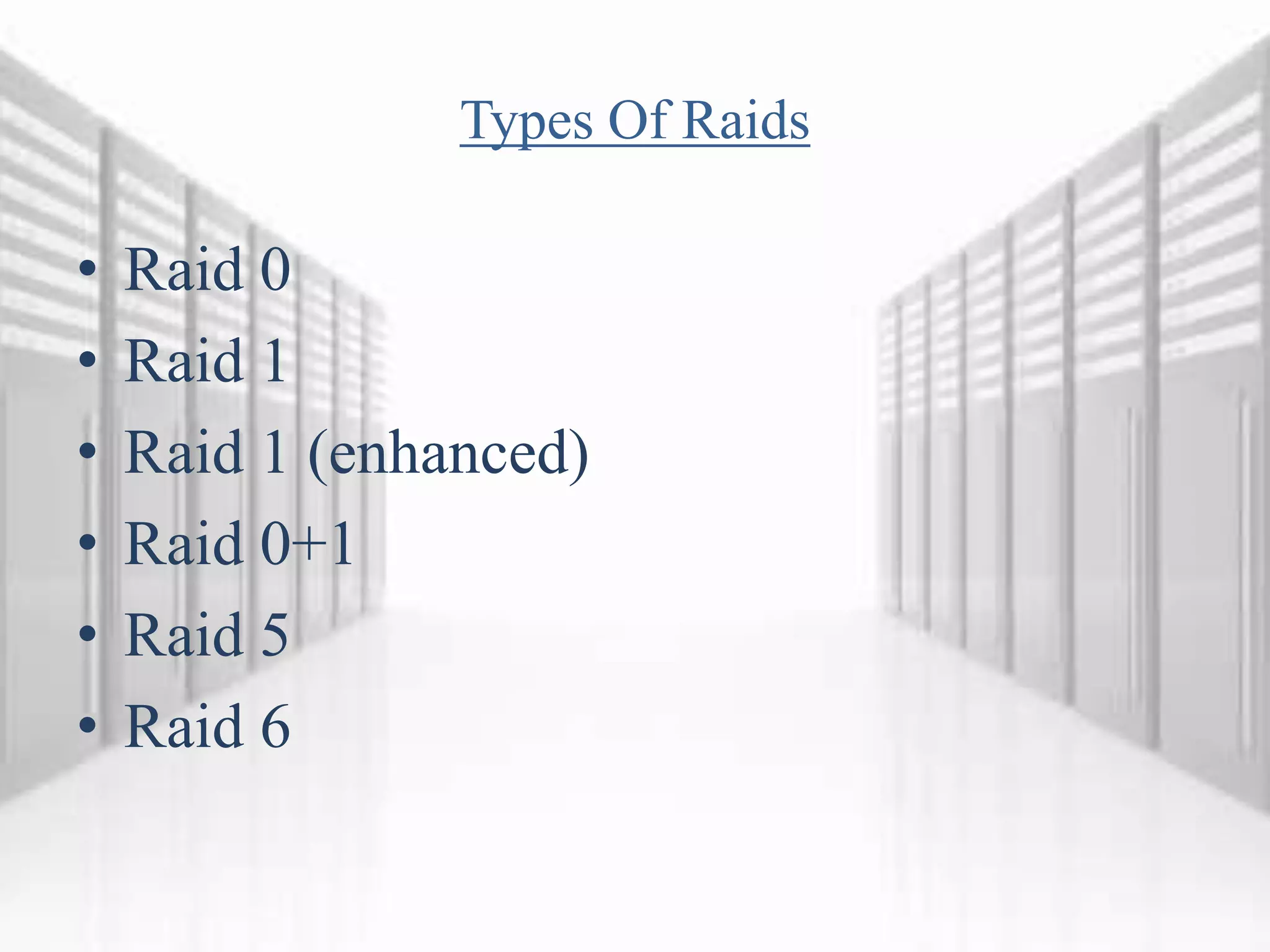 Types Of Raids
• Raid 0
• Raid 1
• Raid 1 (enhanced)
• Raid 0+1
• Raid 5
• Raid 6
 