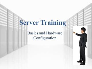 Server Training
Basics and Hardware
Configuration
 