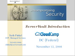 ServerVault Introduction DC (Federal) November 12, 2008 Seth Finkel SVP, Managed Services 703-652-5990 [email_address] 