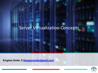 Server Virtualization Concepts
Kingston Smiler. S (kingstonsmiler@gmail.com)
 