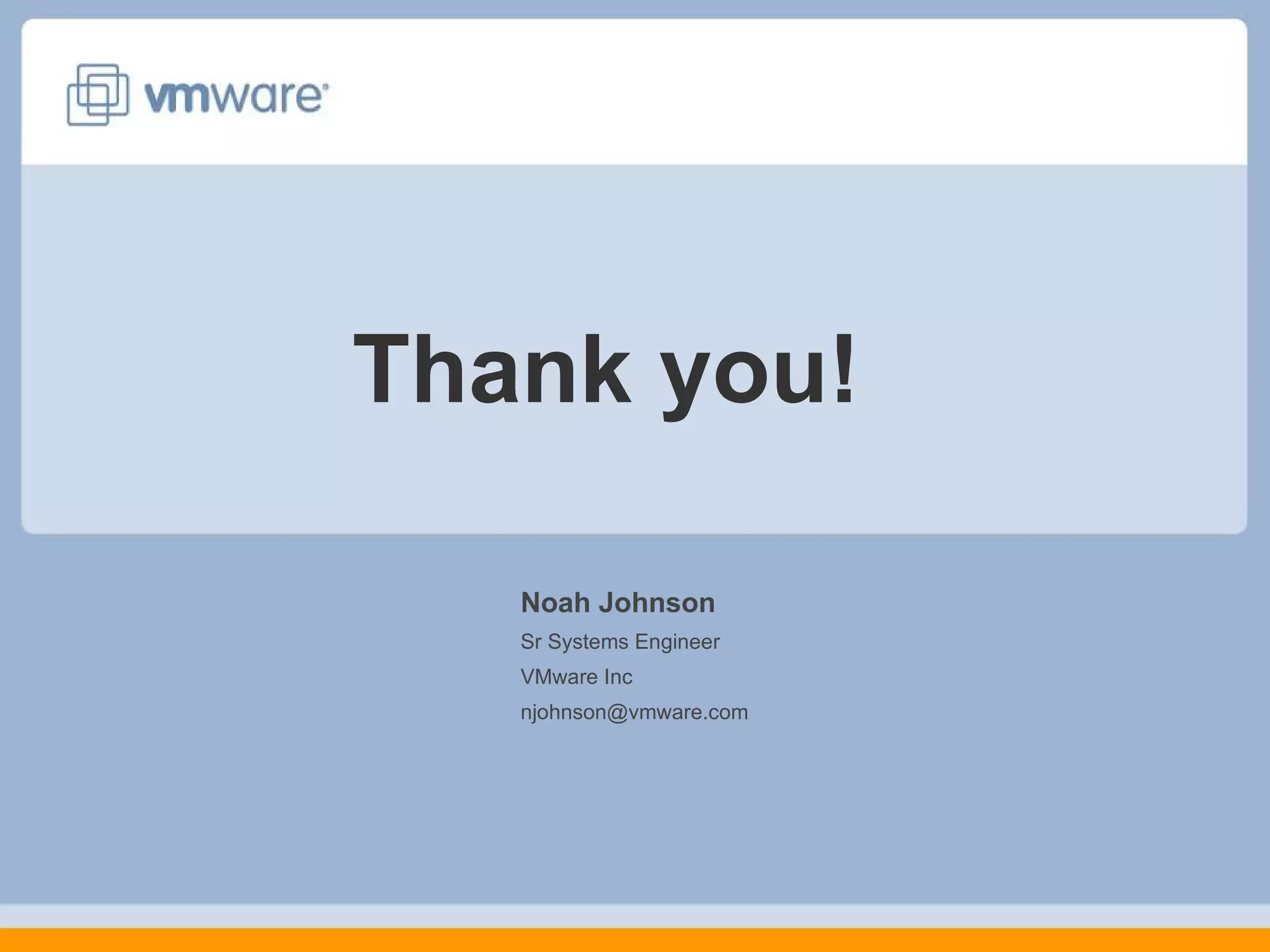 Thank you!

   Noah Johnson
   Sr Systems Engineer
   VMware Inc
   njohnson@vmware.com
 