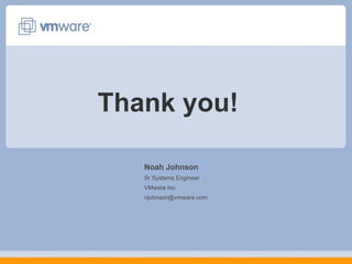 Thank you!

   Noah Johnson
   Sr Systems Engineer
   VMware Inc
   njohnson@vmware.com
 