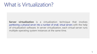 Server virtualization is a virtualization technique that involves
, with the help
of virtualization software. In server virtualization, each virtual server runs
multiple operating system instances at the same time.
5
 