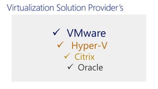  VMware
 Hyper-V
 Citrix
 Oracle
 
