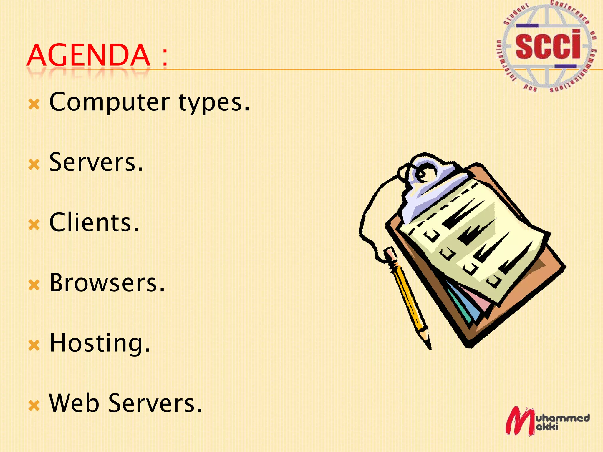 AGENDA :
Computer types.
Servers.
Clients.
Browsers.
Hosting.
Web Servers.