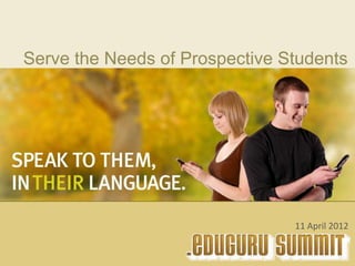 Serve the Needs of Prospective Students


               Start




                                11 April 2012
 