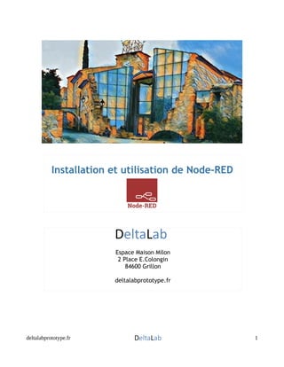 deltalabprototype.fr 1
Installation et utilisation de Node-RED
Espace Maison Milon
2 Place E.Colongin
84600 Grillon
deltalabprototype.fr
 