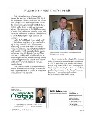 Program: Marie Presti, Classification Talk
      Marie described some of her personal
history. She was born in Burlington, MA. She is
the third of four children, motivating her to hone
good “people skills.” But she gravitated toward
the technical side, graduating from Mt. Holyoke
College with a degree in math and computer
science. After some time in the MIS Department
of a bank, Marie’s interests started to swing back
toward the people side, eventually finding herself
as VP of Marketing for a high-tech start-up
company.
      After the World Trade Center attack on 9/
11, Marie found herself out of work and suffer-
ing an early “mid-life crisis.” She went on a
month-long African safari where she noticed
young children living in poverty but quite happy
with what they HAD, making her better appreci-
                                                        Speaker Marie Presti receives cingratulations from
ate her own lot in life. Back in America, Marie
                                                        Club guest Jan Lorenz
switched to working with individual clients as a
real estate professional, and successfully built up
a flourishing practice as a Realtor, most recently          She is opening up her office in Newton soon
with Sotheby’s Karp, Liberman & Kern, in              and will continue to service her existing custom-
Newton Centre.                                        ers, but in addition will be building a real estate
      Marie surprised us with an announcement         team to help market and sell bank-owned proper-
that she will soon leave Sotheby’s to start up the    ties throughout New England. If you know of any
New England Division of Atlantic & Pacific Real       good real estate agents in Dorchester, Worcester,
Estate, as their Vice President.                      Brockton, Plymouth County, Dennis, or
                                                      Haverhill areas, please let her know.




c 2010 Rotary Club of Newton                                                                          Page 3
 