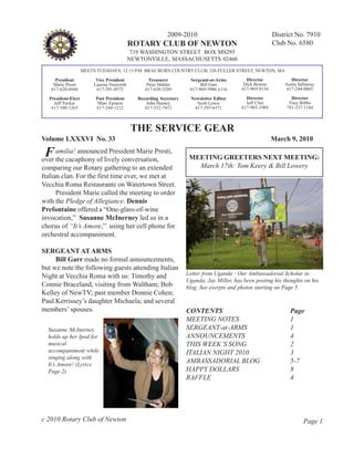 2009-2010                                      District No. 7910
                                            ROTARY CLUB OF NEWTON                                          Club No. 6580
                                             719 WASHINGTON STREET BOX MS295
                                            NEWTONVILLE, MASSACHUSETTS 02460
                    MEETS TUESDAYS; 12:15 P.M. BRAE BURN COUNTRY CLUB, 326 FULLER STREET, NEWTON, MA

     President            Vice President            Treasurer         Sergeant-at-Arms        Director            Director
    Marie Presti         Laurisa Neuwirth          Peter Mahler            Bill Garr         Dick Bowen        Justin Sallaway
   617-620-6948           617-291-0572            617-630-5289        617-969-5906 x116     617-969-9134        617-244-0065

  President-Elect         Past President       Recording Secretary     Newsletter Editor      Director            Director
    Jeff Tucker            Marc Epstein            John Hurney            Scott Lewis         Jeff Chin          Tony Bibbo
   617-340-1263           617-244-1212            617-332-7412           617-293-6371       617-965-1988        781-237-1144



                                            THE SERVICE GEAR
Volume LXXXVI No. 33                                                                                       March 9, 2010

 F    amilia! announced President Marie Presti,
over the cacaphony of lively conversation,                            MEETING GREETERS NEXT MEETING:
comparing our Rotary gathering to an extended                           March 17th: Tom Keery & Bill Lowery
Italian clan. For the first time ever, we met at
Vecchia Roma Restaurante on Watertown Street.
      President Marie called the meeting to order
with the Pledge of Allegiance. Dennis
Prefontaine offered a “One-glass-of-wine
invocation,” Susanne McInerney led us in a
chorus of “It’s Amore,” using her cell phone for
orchestral accompaniment.

SERGEANT AT ARMS
     Bill Garr made no formal announcements,
but we note the following guests attending Italian
Night at Vecchia Roma with us: Timothy and                           Letter from Uganda - Our Ambassadorial Scholar in
                                                                     Uganda, Jay Miller, has been posting his thoughts on his
Connie Braceland, visiting from Waltham; Bob                         blog. See exerpts and photos starting on Page 5
Kelley of NewTV; past member Donnie Cohen;
Paul Kerrissey’s daughter Michaela; and several
members’ spouses.                                                    CONTENTS                                    Page
                                                                     MEETING NOTES                               1
  Susanne McInerney                                                  SERGEANT-at-ARMS                            1
  holds up her Ipod for                                              ANNOUNCEMENTS                               4
  musical                                                            THIS WEEK’S SONG                            2
  accompaniment while                                                ITALIAN NIGHT 2010                          3
  singing along with
  It’s Amore! (Lyrics
                                                                     AMBASSADORIAL BLOG                          5-7
  Page 2)                                                            HAPPY DOLLARS                               8
                                                                     RAFFLE                                      4




c 2010 Rotary Club of Newton                                                                                            Page 1
 