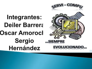 Integrantes:
Deiler Barrera
Oscar Amorocho
Sergio
Hernández
 