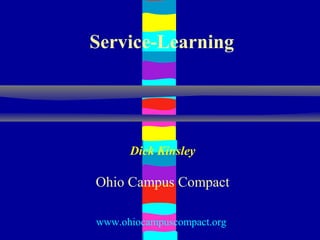 Service-Learning




      Dick Kinsley

Ohio Campus Compact

www.ohiocampuscompact.org
 