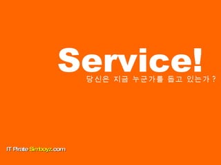 Service! 당신은 지금 누군가를 돕고 있는가 ? IT Pirate  Simboyz .com 