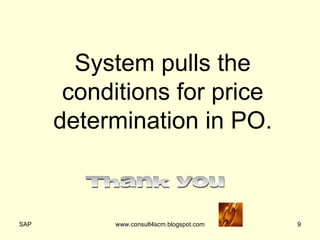 System pulls the conditions for price determination in PO. Thank you 