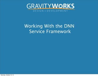 Working With the DNN
Service Framework

Saturday, October 19, 13

 