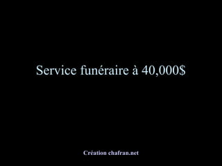 Service funéraire à 40,000$
Création chafran.net
 