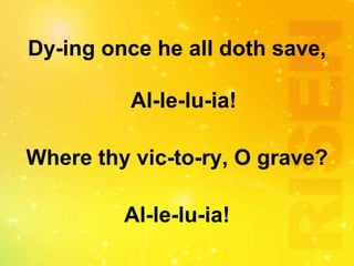 Dy-ing once he all doth save,
Al-le-lu-ia!
Where thy vic-to-ry, O grave?
Al-le-lu-ia!
 