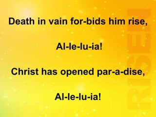 Death in vain for-bids him rise,
Al-le-lu-ia!
Christ has opened par-a-dise,
Al-le-lu-ia!
 