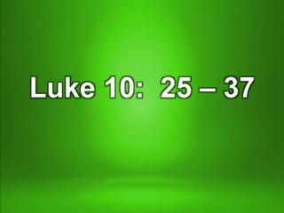 Luke 10: 25 – 37
 