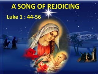 A SONG OF REJOICING
Luke 1 : 44-56

 