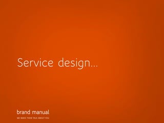 WE MAKE THEM TALK ABOUT YOU
Service design...
 