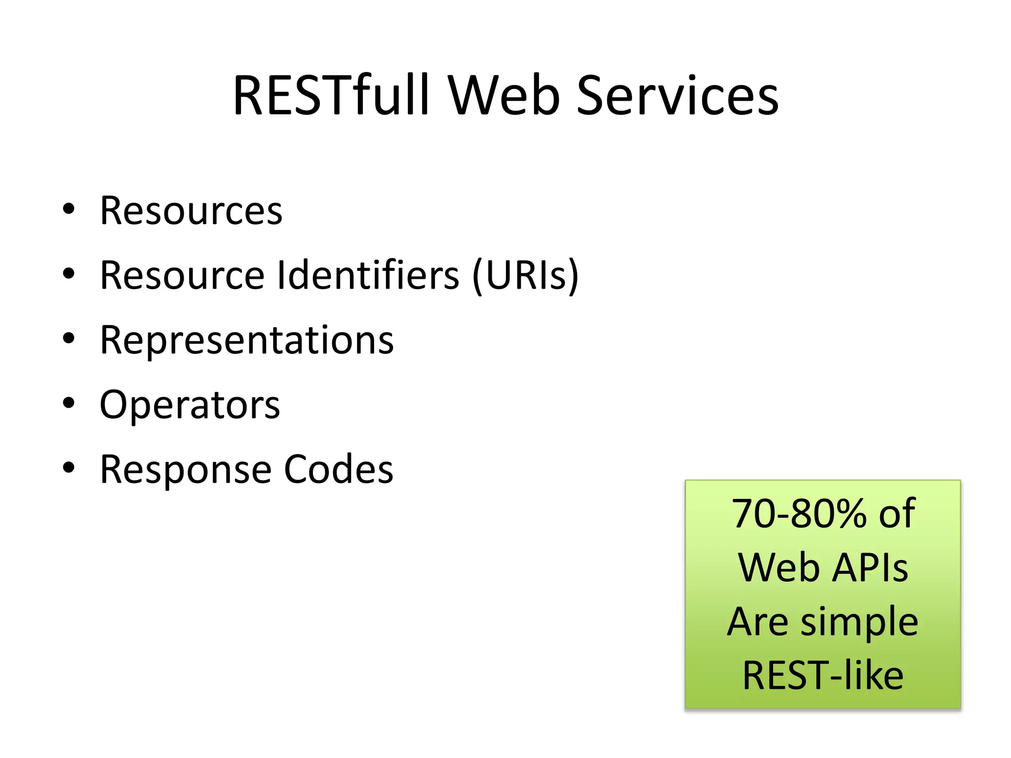 RESTfull Web Services
• Resources
• Resource Identifiers (URIs)
• Representations
• Operators
• Response Codes
70-80% of
Web APIs
Are simple
REST-like
 