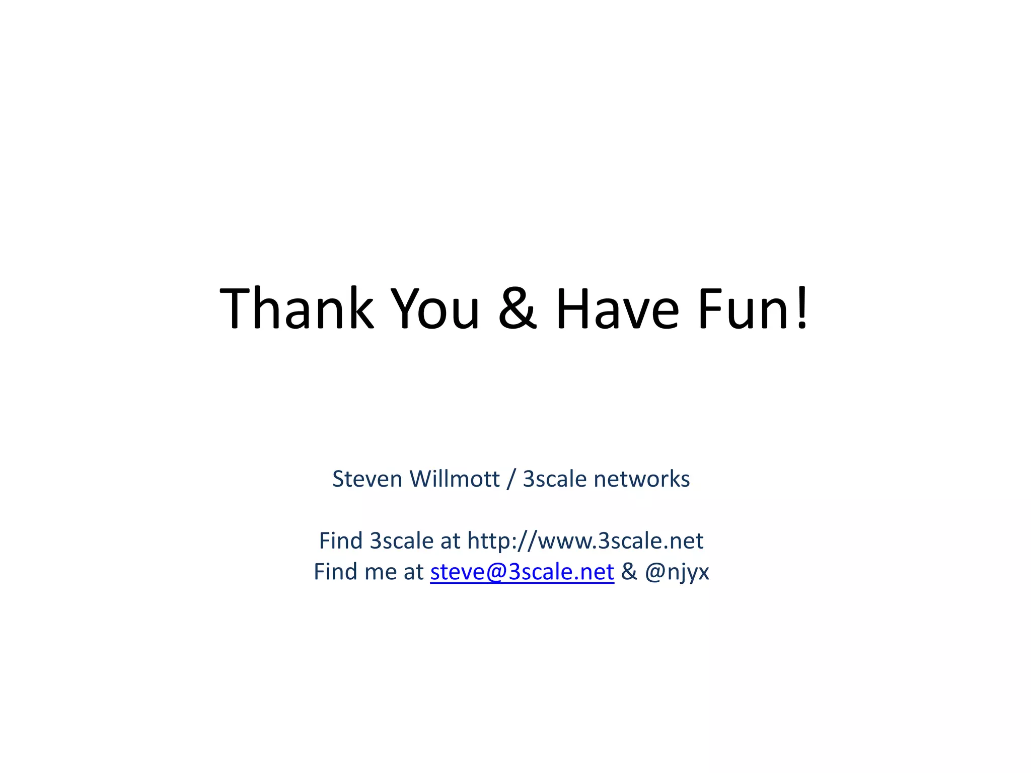Thank You & Have Fun!
Steven Willmott / 3scale networks
Find 3scale at http://www.3scale.net
Find me at steve@3scale.net & @njyx
 